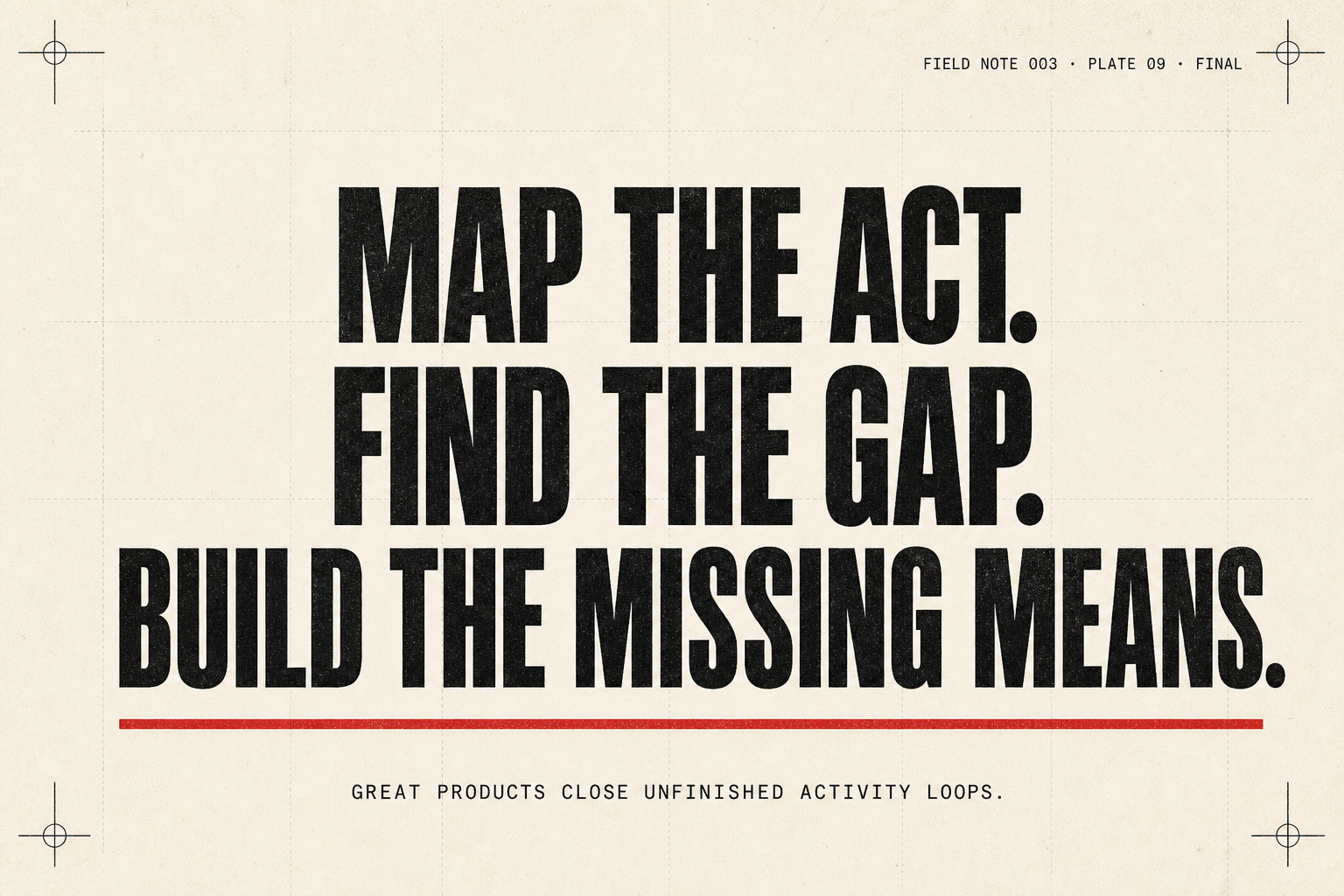 Map the act. Find the gap. Build the missing means.